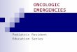 ONCOLOGIC EMERGENCIES Pediatric Resident Education Series