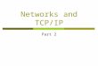 Networks and TCP/IP Part 2. Transport Protocols  TCP vs. UDP TCP  Transmission Control Protocol  More complicated  Ensures delivery UDP  User Datagram