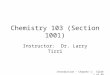 Introduction – Chapter 1: Slide 1 of 49 Chemistry 103 (Section 1001) Instructor: Dr. Larry Tirri