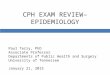 CPH EXAM REVIEW– EPIDEMIOLOGY Paul Terry, PhD Associate Professor Departments of Public Health and Surgery University of Tennessee January 21, 2015