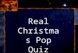 Real Christmas Pop Quiz. Practice Christmas, December 25 th is Jesus’ birthday? Christmas Quiz a) True b) False Not based on “evidence”, Not based on