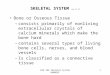 BIO 102 Skeletal System HANDOUT 1 SKELETAL SYSTEM rev 12-12 Bone or Osseous Tissue –consists primarily of nonliving extracellular crystals of calcium minerals
