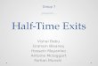 Half-Time Exits Vishal Babu Graham Bleaney Hossein Mayanloo Antoine Mctaggart Farhan Munshi Group 7 presents …