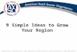 9 Simple Ideas to Grow Your Region. What This Workshop Is About NEW registration for next season Helping every kid have the AYSO experience A Targeted