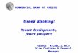 GEORGE MICHELIS,Ph.D Vice Chairman & General Manager COMMERCIAL BANK OF GREECE Greek Banking: Recent developments, future prospects