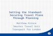 Setting the Standard: Securing Travel Plans Through Planning Matthew Prince Smarter Travel Unit Transport for London