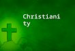 Christianity. History– The Life and Times of Jesus †Beginnings around 0 AD †Centers around the Life of Jesus of Nazareth †Life story told in the four