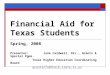 Financial Aid for Texas Students Spring, 2008 Presenter: Jane Caldwell, Dir., Grants & Special Pgms. Texas Higher Education Coordinating Board grantinfo@thecb.state.tx.us