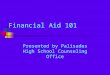 Financial Aid 101 Presented by Palisades High School Counseling Office