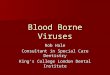 Blood Borne Viruses Rob Hale Consultant in Special Care Dentistry King’s College London Dental Institute