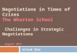 Negotiations in Times of Crises The Wharton School Challenges in Strategic Negotiations August 2011 Gilead Sher
