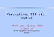 1 Perception, Illusion and VR HNRS 299, Spring 2008 Lecture 19 Other Graphics Considerations Review