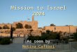 Mission to Israel 2004 As seen by Netiva Caftori Netiva Caftori