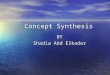 Concept Synthesis BY Shadia Abd Elkader. Definition and Description Concept Synthesis is based observation or empirical evidence. Concept Synthesis is
