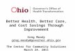 Better Health, Better Care, and Cost Savings Through Improvement Greg Moody greg.moody@governor.ohio.gov The Center for Community Solutions March 24, 2011