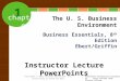 1 chapter Business Essentials, 8 th Edition Ebert/Griffin The U. S. Business Environment Instructor Lecture PowerPoints PowerPoint Presentation prepared