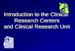 Introduction to the Clinical Research Centers and Clinical Research Unit