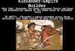Alexander-Empire Builder Main Idea: Alexander the Great conquered Persia and Egypt and extended his empire to the Indus River in northwest India SO WHAT?!: