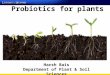 Harsh Bais Department of Plant & Soil Sciences Probiotics for plants