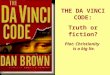 Plot: Christianity is a big lie. THE DA VINCI CODE: Truth or fiction?