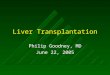 Liver Transplantation Philip Goodney, MD June 22, 2005