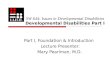 SW 644: Issues in Developmental Disabilities Developmental Disabilities Part I Part I, Foundation & Introduction Lecture Presenter: Mary Pearlman, M.D