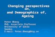 Changing perspectives on, and Demographics of, Ageing Peter Öberg PhD, Associate Professor University of Gävle Sweden E-mail: Peter.Oberg@hig.se
