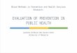 Laureate Professor Rob Sanson-Fisher University of Newcastle Mixed Methods in Prevention and Health Services Research: EVALUATION OF PREVENTION IN PUBLIC