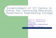 Establishment of ICT Centre in Centre for Continuing Education, Pondicherry Engineering College Proposal submitted by Prof. V. Prithiviraj, Principal Pondicherry
