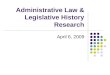 Administrative Law & Legislative History Research April 6, 2009
