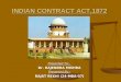 INDIAN CONTRACT ACT,1872 Presented To:- Dr. RAJENDRA MISHRA Presented By:- RAJAT REKHI (24-MBA-07)