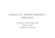 Lecture 22: Animal Cognition I (Memory) Learning, Psychology 5310 Spring, 2015 Professor Delamater