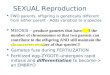 SEXUAL Reproduction  TWO parents, offspring is genetically different from either parent - Adds variation to a species  MEIOSIS – produce gametes that