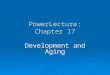 PowerLecture: Chapter 17 Development and Aging. Learning Objectives  Describe early embryonic development and distinguish each of the following: oogenesis,