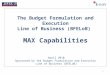 The Budget Formulation and Execution Line of Business (BFELoB) MAX Capabilities April 2010 Sponsored by the Budget Formulation and Execution Line of Business