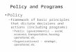Policy and Programs Policy – Framework of basic principles that dictate decisions and actions (including programs) Public (governments) – social, economic,