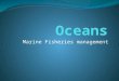 Marine Fisheries management. Oceans Considered the last frontier Wide variety of plant and animal life