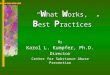 “ W hat W orks, B est P ractices” By Karol L. Kumpfer, Ph.D. Director Center for Substance Abuse Prevention