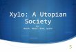 Xylo: A Utopian Society By: Naush, Reese, Anna, Quinn