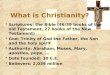 What is Christianity?  Scriptures: the Bible (46/39 books of the old Testament, 27 books of the New Testament)  God: Trinity of God the Father, the Son