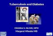 Tuberculosis and Diabetes Christine S. Ho MD, MPH Margaret Wheeler MD