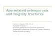Age-related osteoporosis and fragility fractures Robert J. Pignolo, M.D., Ph.D. Assistant Professor University of Pennsylvania School of Medicine Department
