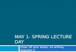MAY 1- SPRING LECTURE DAY Clear off your desks- no writing required