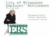 Milwaukee Public Schools Employees Pre-Retirement Planning City of Milwaukee Employes’ Retirement System