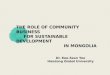 THE ROLE OF COMMUNITY BUSINESS FOR SUSTAINABLE DEVELOPMENT IN MONGOLIA Dr. Kee-Seon Yoo Handong Global University