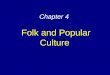 Chapter 4 Folk and Popular Culture. Origins and Diffusion of Folk & Popular Cultures Origin of folk and popular cultures –Origin of folk music –Origin