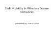 Sink Mobility in Wireless Sensor Networks presented by: Ashraf Jallad