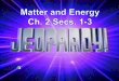 Ch. 2 Sec. 1-3 Matter and Energy Matter has mass and volume Matter is made of atoms Matter combines to form different substances Different States of Matter