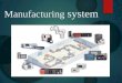 Manufacturing system. Definition of manufacturing system 1. A manufacturing system can be defined as the arrangement and operation of machines, tools,