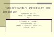 “Understanding Diversity and Inclusion” Presented at the: Texas PTA Summer Seminar by: Elizabeth A. Campbell Inclusiveness Chair Texas PTA Board of Directors